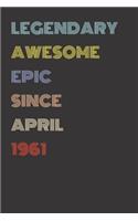 Legendary Awesome Epic Since April 1961 - Birthday Gift For 58 Year Old Men and Women Born in 1961: Blank Lined Retro Journal Notebook, Diary, Vintage Planner