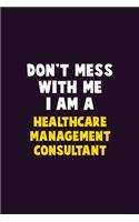 Don't Mess With Me, I Am A Healthcare Management Consultant: 6X9 Career Pride 120 pages Writing Notebooks