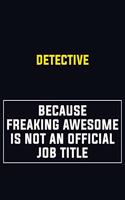 Detective Because Freaking Awesome Is Not An Official Job Title