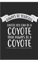 Always Be Yourself Unless You Can Be A Coyote Then Always Be A Coyote: (6x9 Journal): Lined Writing Notebook, 120 Pages