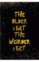 The Older I Get The Weirder I Get