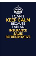 I Can't Keep Calm Because I Am An Insurance Sales Representative: Career journal, notebook and writing journal for encouraging men, women and kids. A framework for building your career.