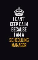 I Can't Keep Calm Because I Am A Scheduling Manager: Motivational Career Pride Quote 6x9 Blank Lined Job Inspirational Notebook Journal