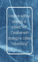 Creative without strategy is called "Art" Creative with strategy is called "Advertising"