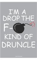 I'm A Drop The F- Kind Of Druncle Lined Notebook: 6 x 9 inch lined notebook