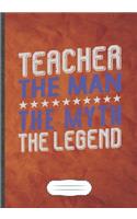 Teacher the Man the Myth the Legend