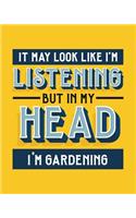 It May Look Like I'm Listening, but in My Head I'm Gardening