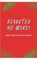 Diabetes No More! - Weekly Diabetes Log Book for Women