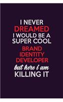 I Never Dreamed I Would Be A Super cool Brand Identity Developer But Here I Am Killing It