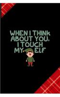 When I Think About You, I Touch My Elf: Notebook Journal Composition Blank Lined Diary Notepad 120 Pages Paperback Red and Black Naughty Xmas