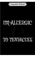 Composition Notebook: I'm Allergic To Tentacles - Funny Octopus Squid Journal/Notebook Blank Lined Ruled 6x9 100 Pages