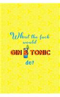What The Fuck Would Gin & Tonic Do?