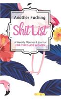 Another Fucking Shit List A Weekly Planner & Journal For Tired-Ass Women: 2020 Funny Swearing Gifts