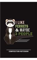 I Like Ferrets & Maybe 3 People Composition Notebook