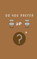 Do you prefer coffee or coffee?