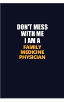 Don't Mess With Me I Am A Family medicine physician