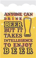 Anyone Can Drink Beer But It Takes Intelligence to Enjoy Beer: Beer Tasting Journal. Great Gift for Beer Lovers to Note All Tasting Details.