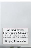 Algorithm Universe Model: A Brief Description of the Origin and Effects of Dimension