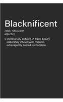 Blacknificent /Blak' Nifis (E)Nt/ Adjective 1. Impressively Dripping in Black Beauty, Elaborately Infused with Melanin, Extravagantly Bathed in Chocolate.: Makes a Perfect Black History Month Gift for Men or Women. It's 6x9 with 120 Pages.