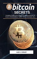 Bіtсоіn Secrets: Complete Guide to the Secrets of Cryptocurrencies to Invest in Bitcoin (Miner, Wallet, Mining Hardware etc.)