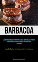 Barbacoa: Las recetas simples y auténticas de ninja foodi grill lo ayudarán a preparar deliciosos alimentos para barbacoa y freidora (Libro de cocina de barba