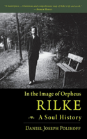 Rilke, a Soul History: In the Image of Orpheus(English)