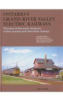 Ontario's Grand River Valley Electric Railways: The Story of the Area's Streetcars, Trolley Coaches, and Interurban Railways: The Story of the Area's Streetcars, Trolley Coaches, and Interurban Railways