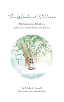 The Wonder of Stillness, Meditation for Children, a Practical Guide for Parents and Teachers