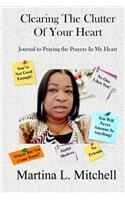 Clearing The Clutter In Your Heart: Journal for Praying the Prayers of your Heart