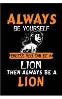 Always Be Yourself Unless You Can Be A Lion Then Always Be A Lion: School Notebook Journal Lined