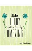 Make Today Ridiculously Amazing, 2018 Daily Planner: Large 8"x 10" Daily and Monthly Agenda Planner and Organizer - 1-Page-a-Day to Plan, Organize and Be Productive