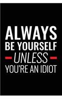 Always Be Yourself Unless You're An Idiot