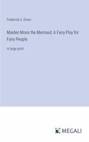 Maiden Mona the Mermaid; A Fairy Play for Fairy People
