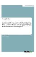 Zur Aktualität von Adornos Kulturindustrie. Sind Adornos Thesen auf die gegenwärtige Kulturlandschaft übertragbar?