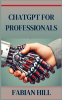 ChatGPT for Professionals: Elevate Your Career and Enhance Productivity with AI-Driven Solutions (2024 Guide)