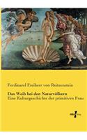Weib bei den Naturvölkern: Eine Kulturgeschichte der primitiven Frau