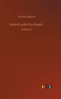 Ireland under the Stuarts: Volume 1