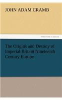 The Origins and Destiny of Imperial Britain Nineteenth Century Europe