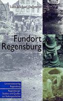 Fundort Regensburg: Archaologische Topographie Der Stadt Regensburg - Vorgeschichte, Romische Kaiserzeit Und Fruhes Mittelalter Innerhalb Der Zweiten Stadterweiterung