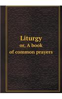 Liturgy or, A book of common prayers: (English)