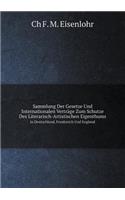 Sammlung Der Gesetze Und Internationalen Verträge Zum Schutze Des Literarisch-Artistischen Eigenthums in Deutschland, Frankreich Und England