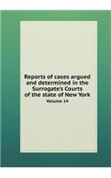 Reports of cases argued and determined in the Surrogate's Courts of the state of New York Volume 14