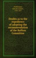 Doubts as to the expediency of adopting the recommendation of the Bullion Committee