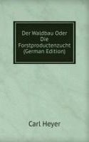 Der Waldbau Oder Die Forstproductenzucht (German Edition)