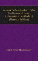Renaus De Montauban: Oder Die Haimonskinder, Altfranzosisches Gedicht (German Edition)