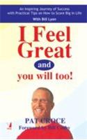 I Feel Great And You Will Too ! (An Inspiring Journey Of Success With Practical Tips On How To Score Big In Life)