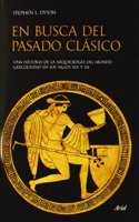 En busca del pasado clasico: Una historia de la Arqueologia del mundo clasico en los siglos XIX y XX