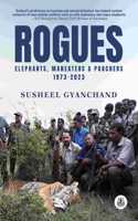 Rogues: Elephants, Maneaters and Poachers, 1973- 2023 [Hardcover] Susheel Gyanchand