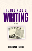 The Business Of Writing: (1 The Business of Writing - Part 1)