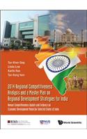 2014 Regional Competitiveness Analysis and a Master Plan on Regional Development Strategies for India: Annual Competitiveness Update and Evidence on Economic Development Model for Selected States of India